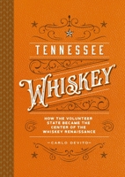 Tennessee Whiskey: How the Volunteer State Became the Center of the Whiskey Renaissance 1646433793 Book Cover