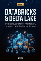 Databricks & Delta Lake: Part 2: Delta Lake, Lakehouse Architecture, Streaming, AI & Real-World Projects (Data Engineering) B0H6C8YZYY Book Cover