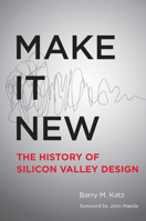 Make it New: A History of Silicon Valley Design 0262533596 Book Cover