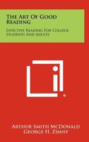 The Art of Good Reading: Effective Reading for College Students and Adults 1258364727 Book Cover