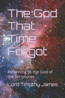 The God That Time Forgot: Returning to the God of the Scriptures B084DN241B Book Cover