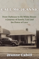Call Me Jeanne : From Outhouse to the Whitehouse: a Journey of Family, Loss and the Power of Love 1964271223 Book Cover