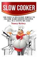 Slow Cooker: 100 Easy & Delicious Simple to Follow Slow Cooker Recipes - All in 3 Steps or Less 1514882337 Book Cover