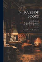 In Praise of Books: A Vade Mecum for Book-Lovers 1022800213 Book Cover