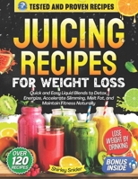 Juicing Recipes for Weight Loss: Quick and Easy Liquid Blends to Detox, Energize, Accelerate Slimming, Melt Fat, and Maintain Fitness Naturally B0FQBZKV5G Book Cover