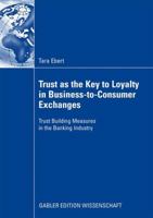 Trust as the Key to Loyalty in Business-To-Consumer Exchanges: Trust Building Measures in the Banking Industry 3834916226 Book Cover