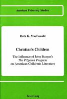 Christian's Children: The Influence of John Bunyan's the Pilgrim's Progress on American Children's Literature (Amer Univ Studies Ser Xxiv, Amer Lit) 0820410039 Book Cover