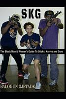 Skg: The Black Man & Woman's Guide to Sticks, Knives and Guns 1082038571 Book Cover