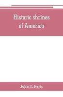 Historic shrines of America;: Being the story of one hundred and twenty historic buildings and the pioneers who made them notable, 150230550X Book Cover