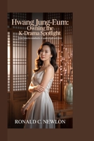 Hwang Jung-eum: Owning the K-Drama Spotlight: From Fame to Comebacks—A Spark of Grit and Glow B0GWHJ95L1 Book Cover