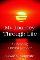 My Journey Through Life: Surviving Breast Cancer 1420891162 Book Cover