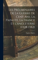 Les préliminaires de la guerre de cent ans. La papauté, la France et l'Angleterre (1328-1342) 1016848617 Book Cover