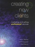 Creating New Clients: Marketing and Selling Professional Services 0304704253 Book Cover