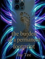 THE BURDEN OF A PERMANENT FOOTPRINT: Growing Up in a World That Never Forgets B0GX6Y84FW Book Cover