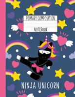 Primary Composition Notebook Ninja Unicorn: A Ninja Unicorn Primary Composition Notebook For Girls Grades K-2 Featuring Handwriting Lines 1076040187 Book Cover