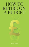 HOW TO RETIRE ON A BUDGET B09328NNTT Book Cover