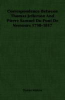 Correspondence Between Thomas Jefferson And Pierre Samuel Du Pont De Nemours 1789 1817 - Primary Source Edition 1406760706 Book Cover