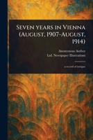 Seven Years in Vienna (August, 1907-August, 1914) 1023432870 Book Cover