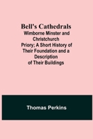 Wimborne Minster and Christchurch Priory: A Short History of Their Foundation and Description of Their Buildings (Classic Reprint) 9389679974 Book Cover