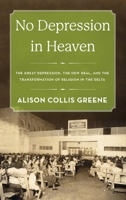 No Depression in Heaven: The Great Depression, the New Deal, and the Transformation of Religion in the Delta 0199371873 Book Cover