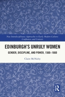 Edinburgh's Unruly Women: Gender, Discipline, and Power, 1560-1660 1032492104 Book Cover
