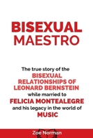 Bisexual maestro: The true story of the bisexual relationships of Leonard Bernstein while married to Felicia Montealegre and his legacy in the world of music B0CR2QCZQY Book Cover