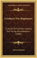 Cookery for Beginners: A Series of Familiar Lessons for Young Housekeepers 197790632X Book Cover