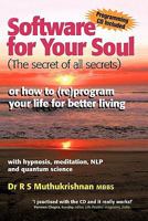 Software for Your Soul (the Secret of All Secrets): Or How to (Re)Program Your Life for Better Living with Hypnosis, Meditation, Nlp & Quantum Science 1425173357 Book Cover