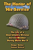 The Honor of His Service: The Life of a 32nd Infantry Division Service Member During World War II 1479240494 Book Cover