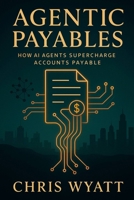 Agentic Payables: The Dawn of Autonomous Finance B0FKYR8HRF Book Cover