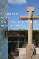 The History of the Catholic Church in Latin America: From Conquest to Revolution and Beyond 0814740030 Book Cover