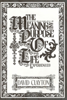 The Meaning and Purpose of Life - Experienced 1835638848 Book Cover