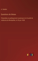 Questions de thèses: Présentées et publiquement soutenues à la Faculté de médecine de Montpellier, le 30 juin 1838 (French Edition) 338509447X Book Cover