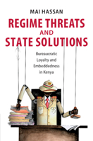 Regime Threats and State Solutions: Bureaucratic Loyalty and Embeddedness in Kenya 1108796494 Book Cover