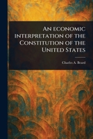 An Economic Interpretation of the Constitution of the United States 1023465434 Book Cover