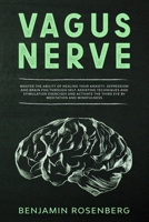 Vagus Nerve:: Master the Ability of Healing your Anxiety, Depression and Brain Fog through Self-Assisting Techniques and Stimulation Exercises and activate the third eye by Meditation and Mindfulness B086B8FVRY Book Cover