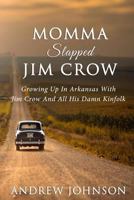 Momma Slapped Jim Crow: Growing Up In The South With Jim Crow And All His Kinfolk 0989671135 Book Cover
