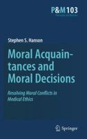 Moral Acquaintances and Moral Decisions: Resolving Moral Conflicts in Medical Ethics 9400705220 Book Cover