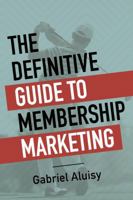 The Definitive Guide to Membership Marketing 0990583236 Book Cover