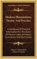 Modern Illumination, Theory And Practice: A Handbook Of Practical Information For The Users Of Electric Light, Architects, Contractors And Electricians 1017354596 Book Cover