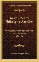 Geschichte Der Philosophie Alter Zeit: Voruchemlich Unter Griechen Und Romern (1815) 1160735298 Book Cover