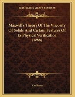 Maxwell's Theory Of The Viscosity Of Solids And Certain Features Of Its Physical Verification (1888) 1342562909 Book Cover