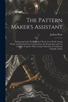 The Pattern Maker's Assistant; Embracing Lathe Work, Branch Work, Core Work, Sweep Work, and Practical Gear Construction; the Preparation and use of ... Collection of Useful and Valuable Tables 1019277777 Book Cover
