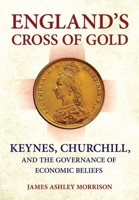 England's Cross of Gold: Keynes, Churchill, and the Governance of Economic Beliefs 150175842X Book Cover