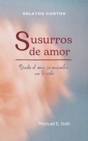 Susurros de Amor: Donde el Amor se encuentra con la vida: Y así, la vida sigue su curso, un tapiz intrincado de encuentros y despedidas, de promesas ... al viento y de silencios que gritan verdades B0FVMY14NQ Book Cover