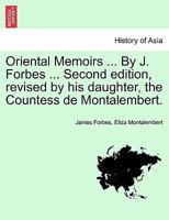 Oriental Memoirs ... By J. Forbes ... Second edition, revised by his daughter, the Countess de Montalembert. VOL. II 1241122873 Book Cover