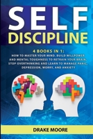 Self-discipline: 4 Books in 1: How to Master Your Mind. Build Willpower and Mental Toughness to Retrain Your Brain, Stop Overthinking and Learn to Manage Panic, Depression, Worry, and Anxiety 1801183007 Book Cover