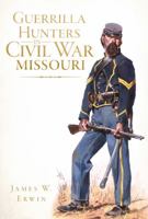 Guerrilla Hunters in Civil War Missouri 1609497457 Book Cover