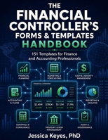 The Financial Controller’s Forms & Templates Handbook: 151 Templates for Finance and Accounting Professionals: Professional Finance, Accounting, ... (Executive Project Governance Series) B0H1QF4N4V Book Cover