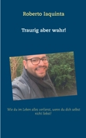 Traurig aber wahr!: Wie du im Leben alles verlierst, wenn du dich nicht selbst liebst! 3751979441 Book Cover